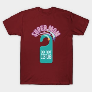 Do Not Disturb Super Mom - Funny Mother's Day T-Shirt